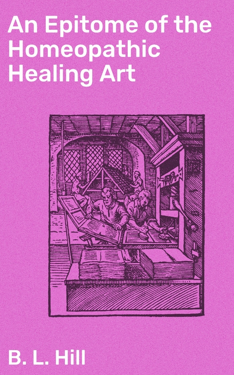 An Epitome of the Homeopathic Healing Art - B. L. Hill