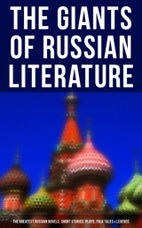 The Giants of Russian Literature: The Greatest Russian Novels, Stories, Plays, Folk Tales & Legends - Fyodor Dostoevsky, Leo Tolstoy, Nikolai Gogol, Alexander Pushkin, Anton Chekhov, Ivan Turgenev, Maxim Gorky, M.Y. Saltykov, V.G. Korolenko, V.N. Garshin, F.K. Sologub, I.N. Potapenko, S.T. Semyonov, Leonid Andreyev, M.P. Artzybashev, A.I. Kuprin, Ivan Goncharov,  Saki, H. H. Munro, Herman Bernstein