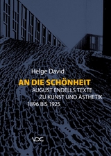 An die Sch&ouml;nheit. August Endells Texte zu Kunst und &Auml;sthetik 1896 bis 1925 - Helge David