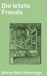 Die letzte Freude - Emmy Ball-Hennings