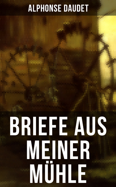 Briefe aus meiner M&uuml;hle - Alphonse Daudet