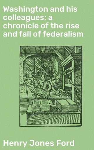 Washington and his colleagues; a chronicle of the rise and fall of federalism