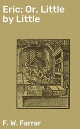 Eric; Or, Little by Little - F. W. Farrar