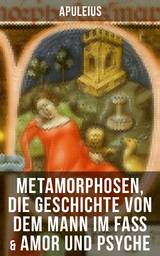 Apuleius: Metamorphosen, Die Geschichte von dem Mann im Fa&szlig; & Amor und Psyche -  Apuleius