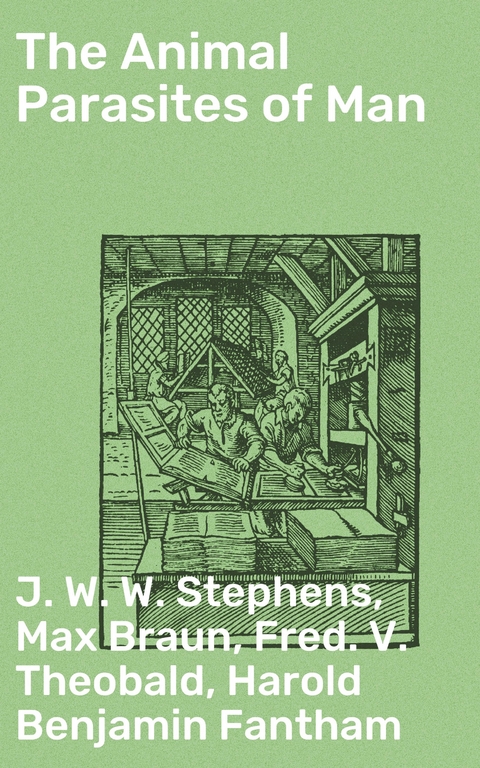 The Animal Parasites of Man - Harold Benjamin Fantham, Max Braun, Fred. V. Theobald, J. W. W. Stephens