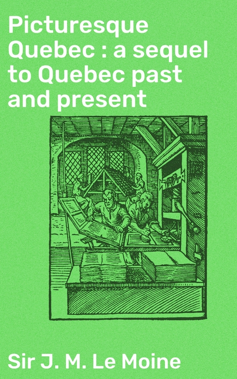 Picturesque Quebec : a sequel to Quebec past and present - J. M. Le Moine  Sir