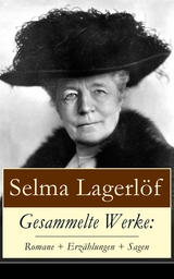 Gesammelte Werke: Romane + Erz&auml;hlungen + Sagen - Selma Lagerl&ouml;f