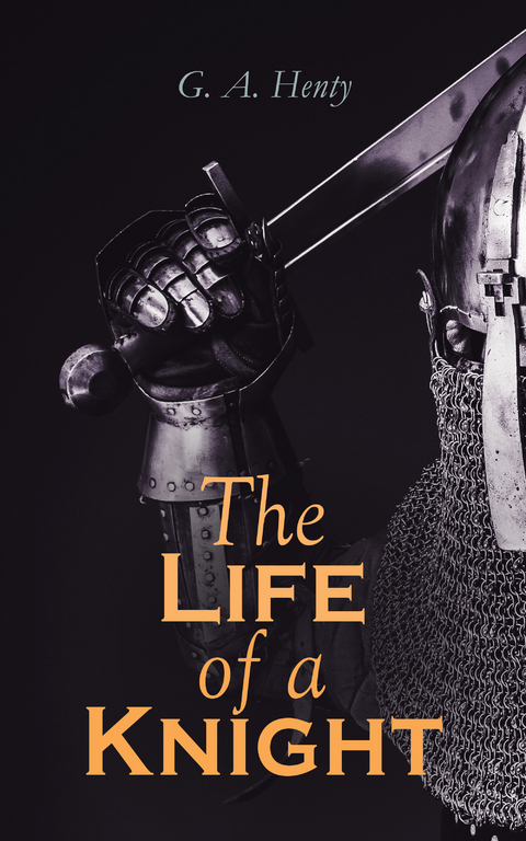 The Life of a Knight - G. A. Henty