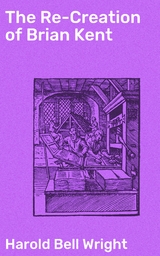 The Re-Creation of Brian Kent - Harold Bell Wright