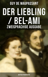 Der Liebling / Bel-Ami (Zweisprachige Ausgabe: Deutsch-Franz&ouml;sisch) - Guy de Maupassant