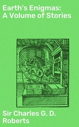 Earth's Enigmas: A Volume of Stories - Charles G. D. Roberts  Sir