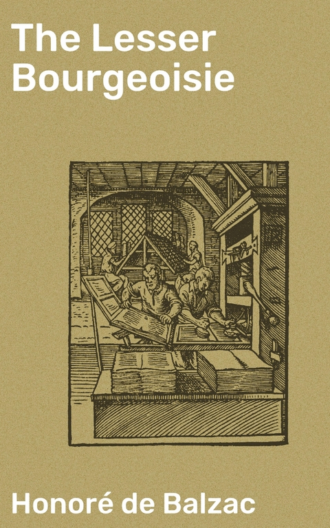 The Lesser Bourgeoisie - Honor&eacute; de Balzac