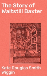 The Story of Waitstill Baxter - Kate Douglas Smith Wiggin