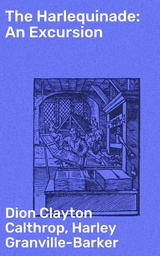 The Harlequinade: An Excursion - Dion Clayton Calthrop, Harley Granville-Barker