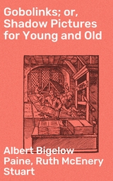 Gobolinks; or, Shadow Pictures for Young and Old - Ruth McEnery Stuart, Albert Bigelow Paine