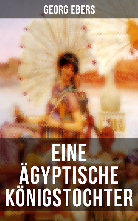 Eine &auml;gyptische K&ouml;nigstochter - Georg Ebers