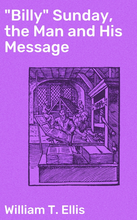 "Billy" Sunday, the Man and His Message - William T. Ellis