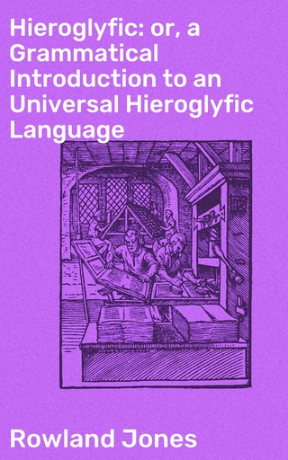 Hieroglyfic: or, a Grammatical Introduction to an Universal Hieroglyfic Language