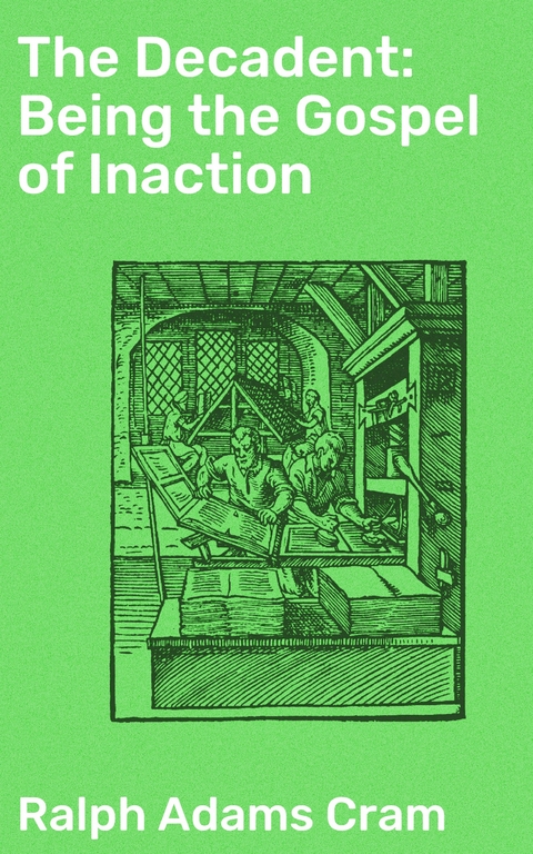 The Decadent: Being the Gospel of Inaction - Ralph Adams Cram