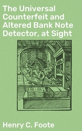 The Universal Counterfeit and Altered Bank Note Detector, at Sight - Henry C. Foote