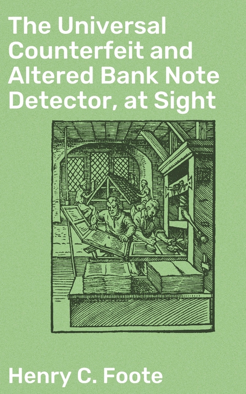 The Universal Counterfeit and Altered Bank Note Detector, at Sight - Henry C. Foote