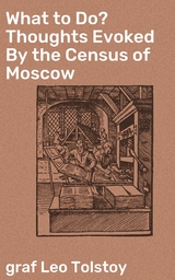 What to Do? Thoughts Evoked By the Census of Moscow - Leo Graf Tolstoy