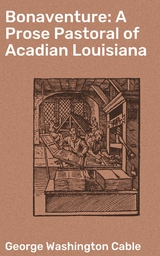Bonaventure: A Prose Pastoral of Acadian Louisiana - George Washington Cable