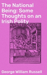 The National Being: Some Thoughts on an Irish Polity - George William Russell