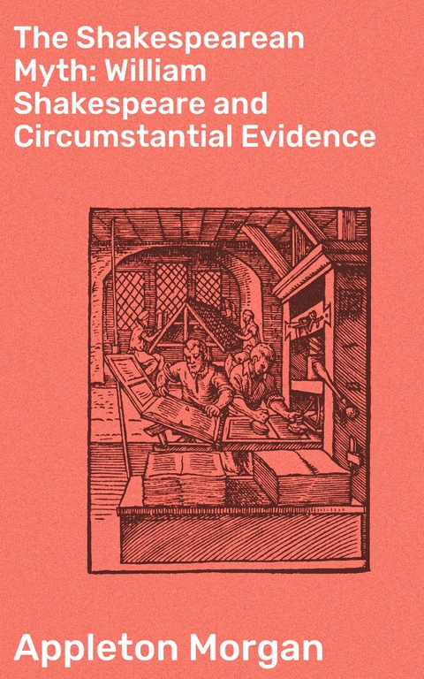 The Shakespearean Myth: William Shakespeare and Circumstantial Evidence - Appleton Morgan