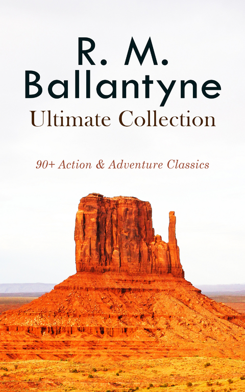 R. M. BALLANTYNE Ultimate Collection: 90+ Action & Adventure Classics - R. M. Ballantyne