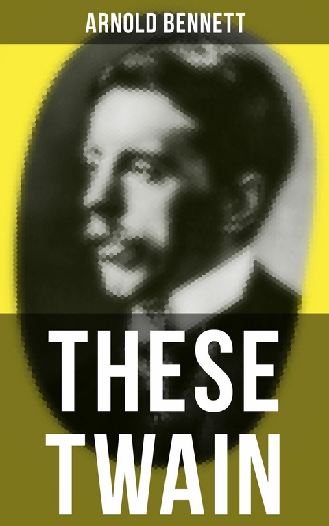 THESE TWAIN -  Arnold Bennett