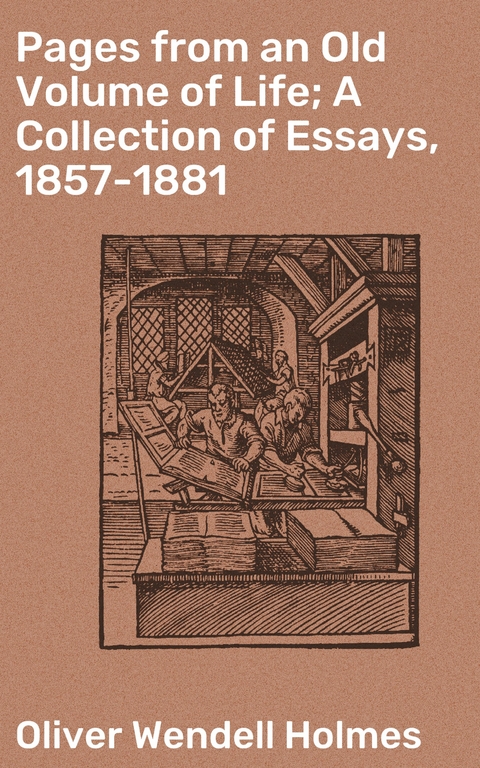 Pages from an Old Volume of Life; A Collection of Essays, 1857-1881 - Oliver Wendell Holmes