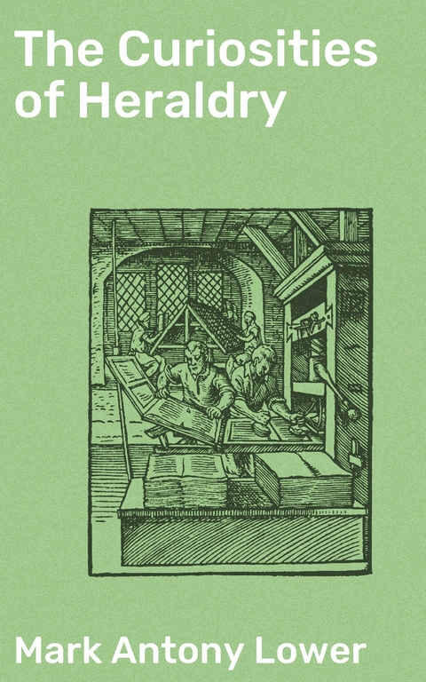 The Curiosities of Heraldry - Mark Antony Lower