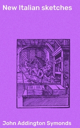 New Italian sketches - John Addington Symonds