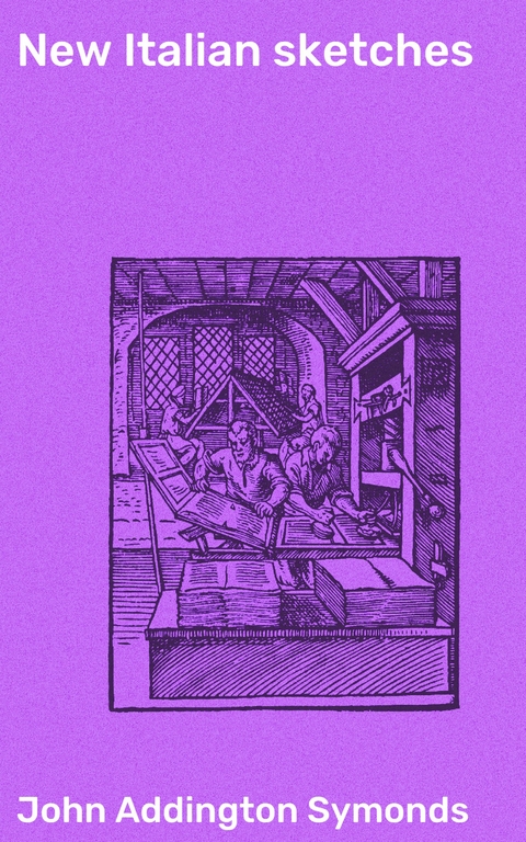 New Italian sketches - John Addington Symonds