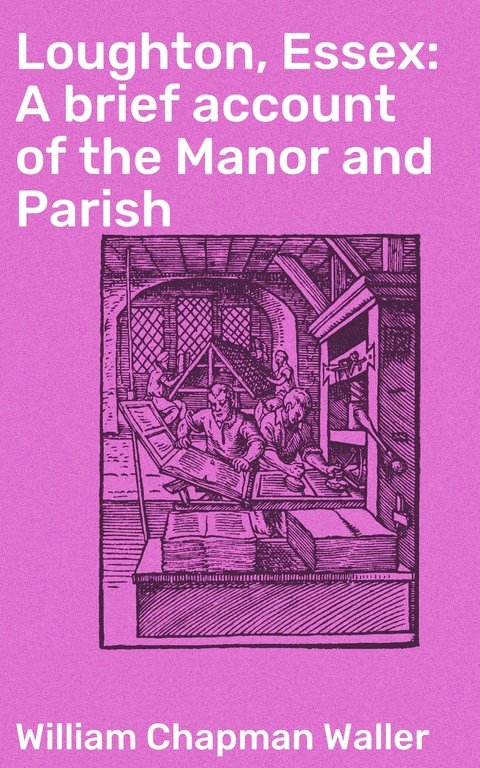 Loughton, Essex: A brief account of the Manor and Parish - William Chapman Waller