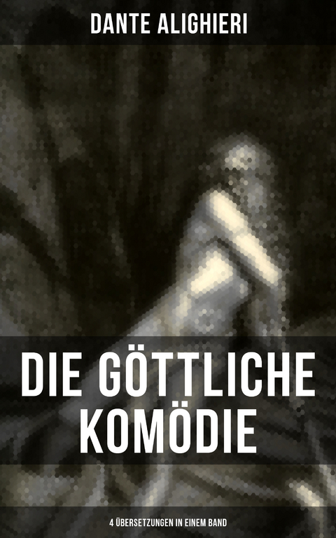 Die G&ouml;ttliche Kom&ouml;die: 4 &Uuml;bersetzungen in einem Band - Dante Alighieri