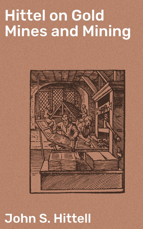 Hittel on Gold Mines and Mining - John S. Hittell