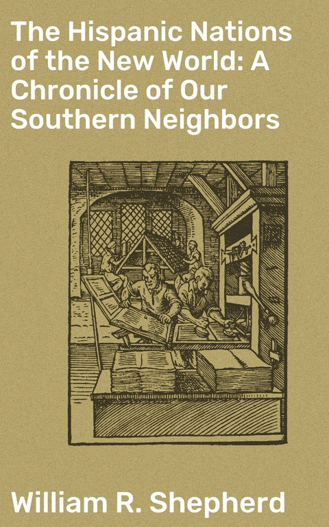 The Hispanic Nations of the New World: A Chronicle of Our Southern Neighbors - William R. Shepherd
