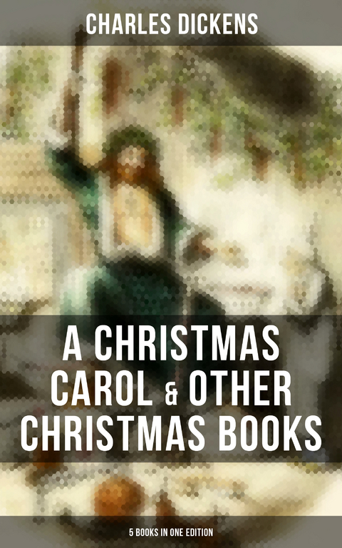 Charles Dickens: A Christmas Carol & Other  Christmas Books (5 Books in One Edition) - Charles Dickens