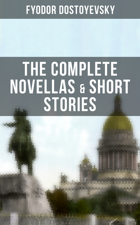 THE COMPLETE NOVELLAS & SHORT STORIES OF FYODOR DOSTOYEVSKY - Fyodor Dostoyevsky