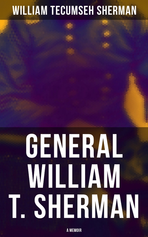 General William T. Sherman: A Memoir - William Tecumseh Sherman