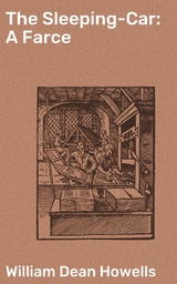 The Sleeping-Car: A Farce - William Dean Howells
