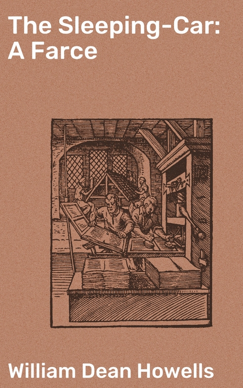 The Sleeping-Car: A Farce - William Dean Howells