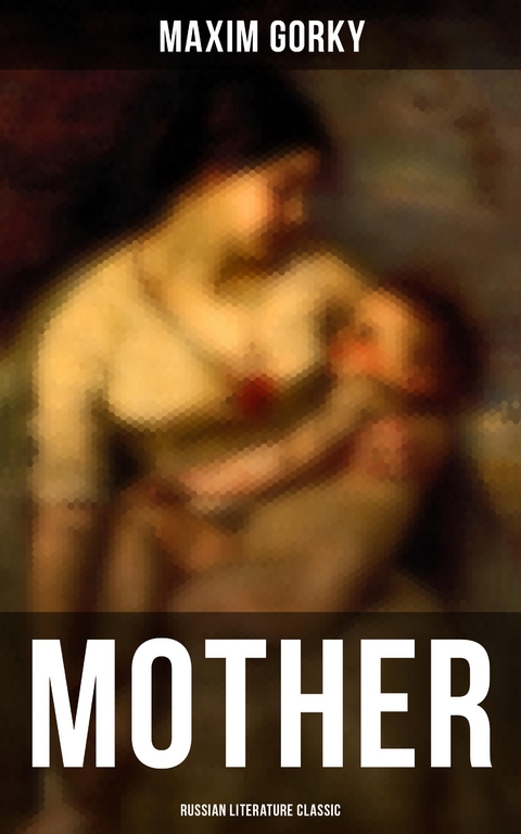 MOTHER (Russian Literature Classic) - Maxim Gorky