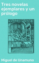 Tres novelas ejemplares y un pr&oacute;logo - Miguel de Unamuno