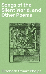 Songs of the Silent World, and Other Poems - Elizabeth Stuart Phelps