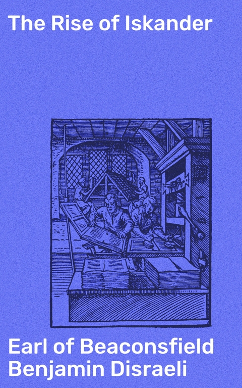 The Rise of Iskander - Benjamin Disraeli  Earl of Beaconsfield