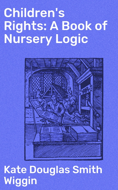 Children's Rights: A Book of Nursery Logic - Kate Douglas Smith Wiggin