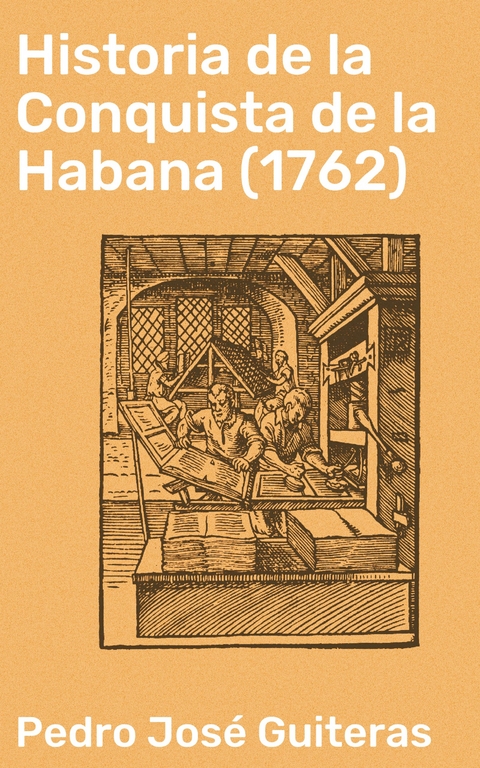 Historia de la Conquista de la Habana (1762) - Pedro Jos&eacute; Guiteras